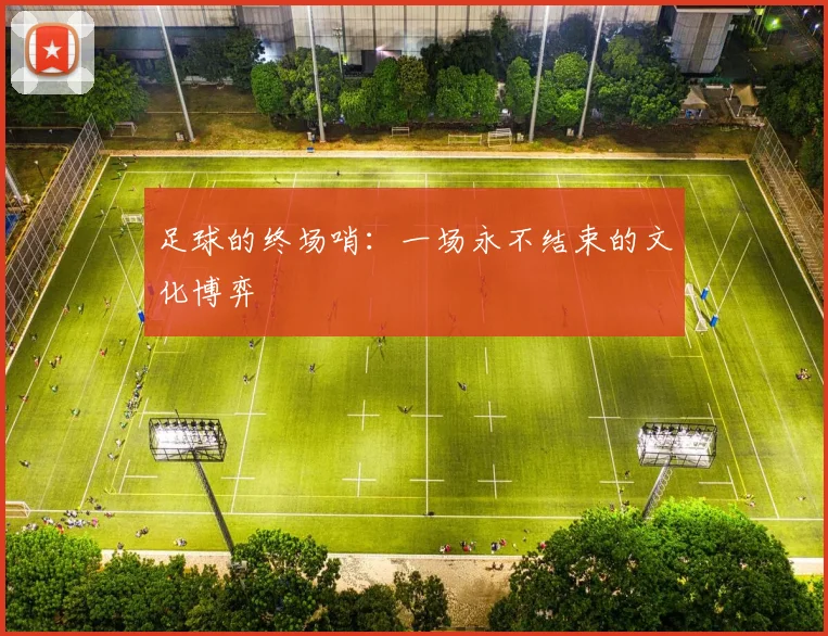 足球的终场哨:一场永不结束的文化博弈