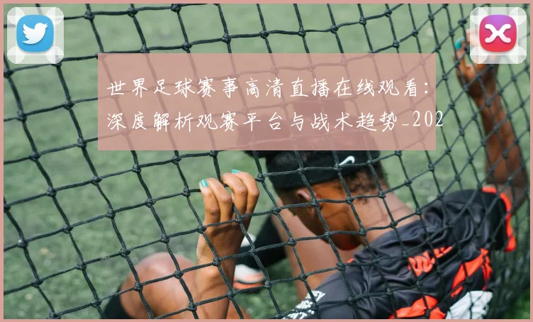 世界足球赛事高清直播在线观看：深度解析观赛平台与战术趋势_20260610190214