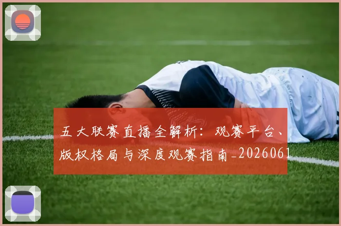 五大联赛直播全解析：观赛平台、版权格局与深度观赛指南_20260611141757